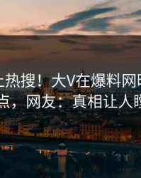探秘冲上热搜！大V在爆料网暗网被爆热点，网友：真相让人瞠目