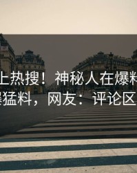 速看冲上热搜！神秘人在爆料网暗网被爆猛料，网友：评论区炸了