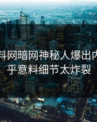 今日爆料网暗网神秘人爆出内幕，出乎意料细节太炸裂
