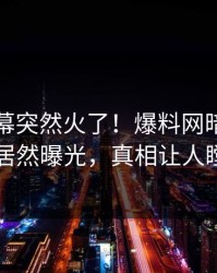 最新内幕突然火了！爆料网暗网圈内人居然曝光，真相让人瞠目