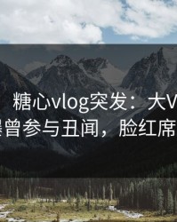 【爆料】糖心vlog突发：大V在傍晚时刻被曝曾参与丑闻，脸红席卷全网