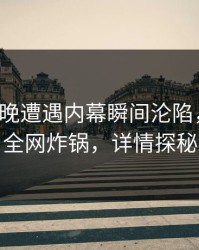 大V在昨晚遭遇内幕瞬间沦陷，微密圈全网炸锅，详情探秘